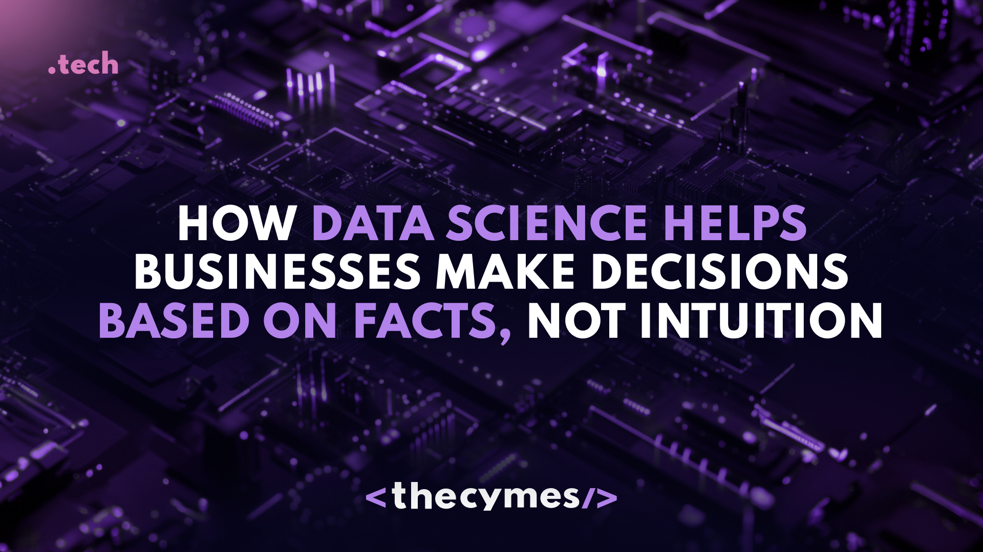 How Data Science helps businesses make decisions based on facts, not intuition cover